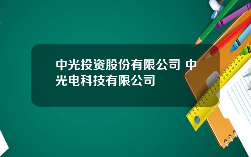 中光投资股份有限公司 中光电科技有限公司